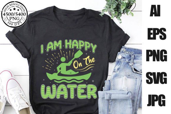 I Am Happy on the Water Kayak Shirt Graphics