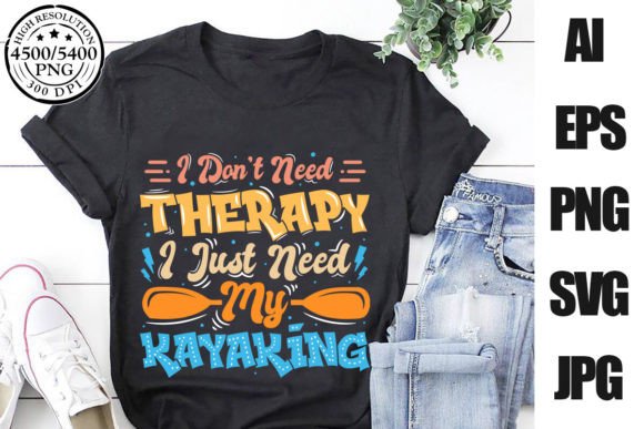 I Don T Need Therapy I Just Kayaking Graphics for T-Shirt Designs